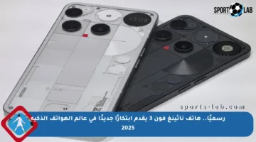 رسميًا.. هاتف ناثينغ فون 3 يقدم ابتكارًا جديدًا في عالم الهواتف الذكية 2025